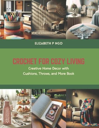 Crochet for Cozy Living: Creative Home Decor with Cushions, Throws, and More Book