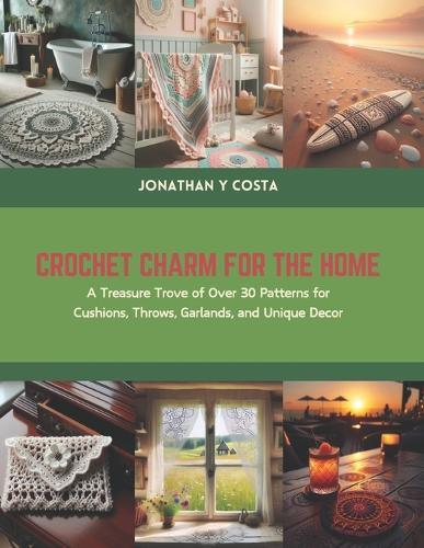 Crochet Charm for the Home: A Treasure Trove of Over 30 Patterns for Cushions, Throws, Garlands, and Unique Decor