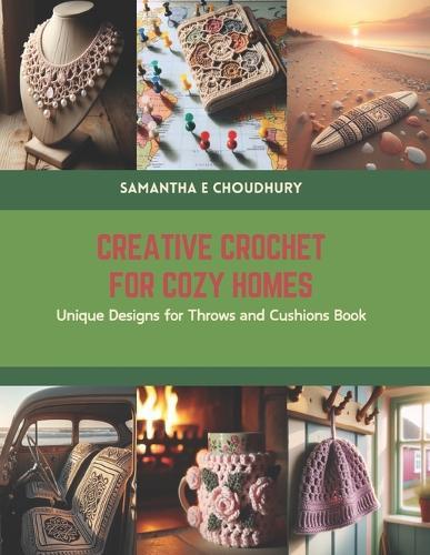 Creative Crochet for Cozy Homes: Unique Designs for Throws and Cushions Book