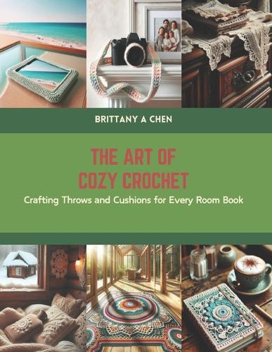 The Art of Cozy Crochet: Crafting Throws and Cushions for Every Room Book