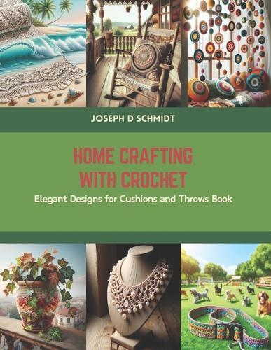 Home Crafting with Crochet: Elegant Designs for Cushions and Throws Book