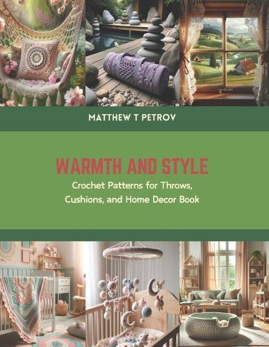Warmth and Style: Crochet Patterns for Throws, Cushions, and Home Decor Book
