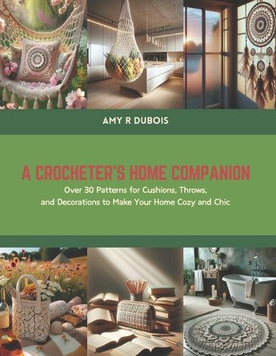 A Crocheter's Home Companion: Over 30 Patterns for Cushions, Throws, and Decorations to Make Your Home Cozy and Chic