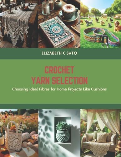 Crochet Yarn Selection: Choosing Ideal Fibres for Home Projects Like Cushions