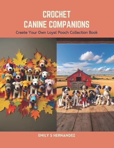 Crochet Canine Companions: Create Your Own Loyal Pooch Collection Book