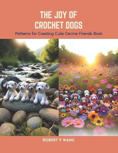 The Joy of Crochet Dogs: Patterns for Creating Cute Canine Friends Book