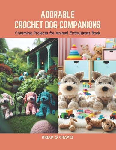 Adorable Crochet Dog Companions: Charming Projects for Animal Enthusiasts Book