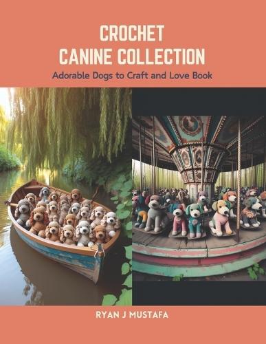 Crochet Canine Collection: Adorable Dogs to Craft and Love Book