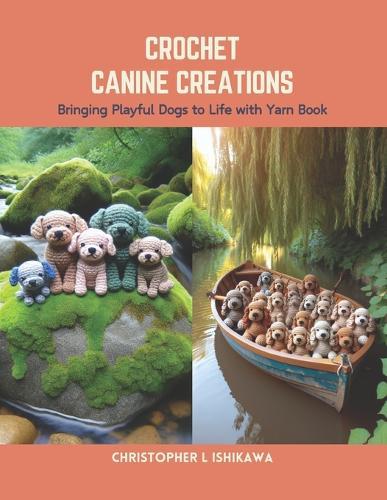 Crochet Canine Creations: Bringing Playful Dogs to Life with Yarn Book