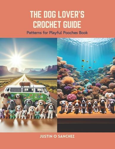 The Dog Lover's Crochet Guide: Patterns for Playful Pooches Book