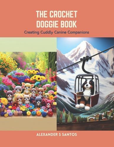 The Crochet Doggie Book: Creating Cuddly Canine Companions