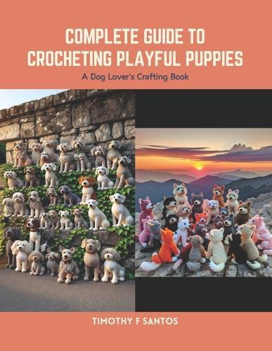 Complete Guide to Crocheting Playful Puppies: A Dog Lover's Crafting Book