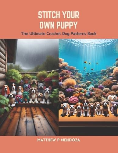 Stitch Your Own Puppy: The Ultimate Crochet Dog Patterns Book