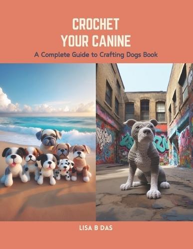 Crochet Your Canine: A Complete Guide to Crafting Dogs Book