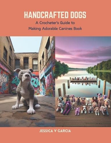 Handcrafted Dogs: A Crocheter's Guide to Making Adorable Canines Book