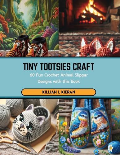 Tiny Tootsies Craft: 60 Fun Crochet Animal Slipper Designs with this Book