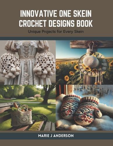 Innovative One Skein Crochet Designs Book: Unique Projects for Every Skein