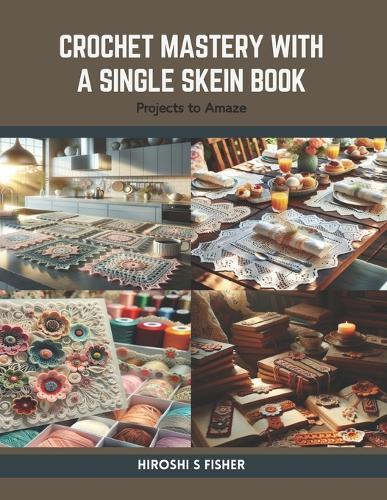 Crochet Mastery with a Single Skein Book: Projects to Amaze