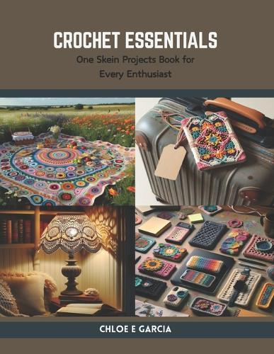 Crochet Essentials: One Skein Projects Book for Every Enthusiast