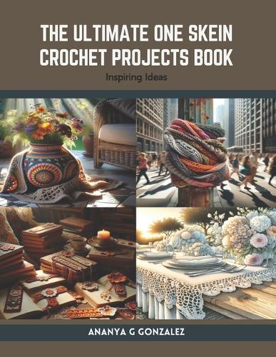 The Ultimate One Skein Crochet Projects Book: Inspiring Ideas