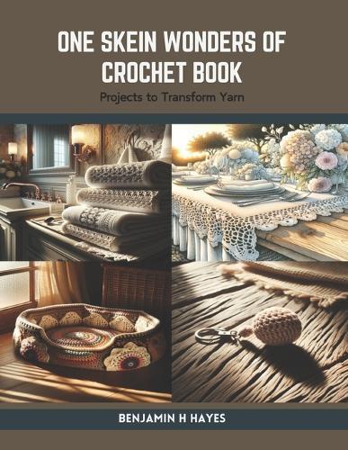 One Skein Wonders of Crochet Book: Projects to Transform Yarn