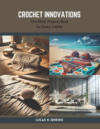 Crochet Innovations: One Skein Projects Book for Every Crafter
