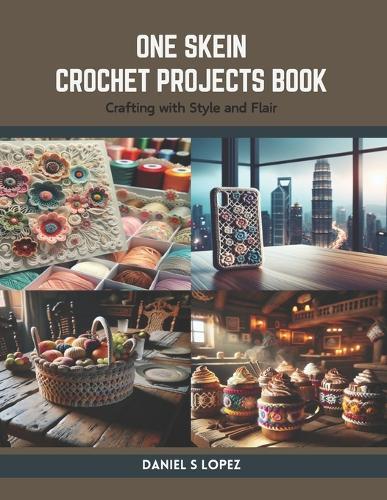 One Skein Crochet Projects Book: Crafting with Style and Flair