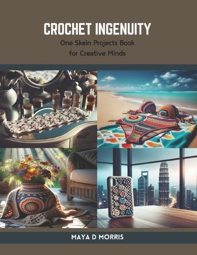 Crochet Ingenuity: One Skein Projects Book for Creative Minds