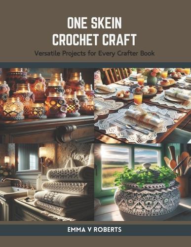 One Skein Crochet Craft: Versatile Projects for Every Crafter Book