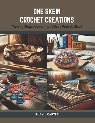 One Skein Crochet Creations: Turning Single Yarns into Artistic Projects Book