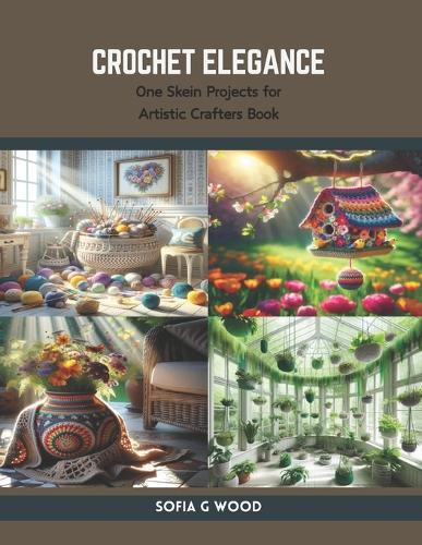 Crochet Elegance: One Skein Projects for Artistic Crafters Book