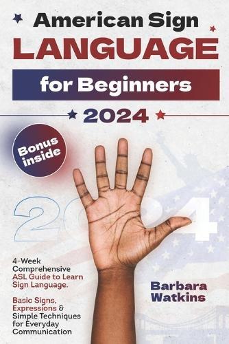 American Sign Language for Beginners: 4-Week Comprehensive ASL Guide to Learn Sign Language. Basic Signs, Expressions & Simple Techniques for Everyday Communication