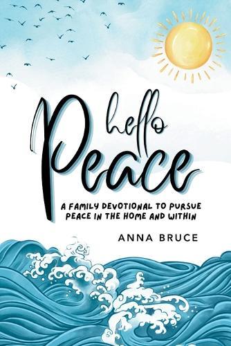 Hello Peace: A Family Devotional to Pursue Peace in the Home and Within