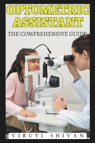 Optometric Assistant - The Comprehensive Guide: Mastering the Art of Eye Care Support