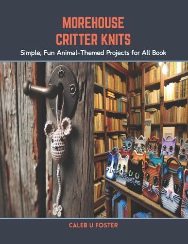 Morehouse Critter Knits: Simple, Fun Animal-Themed Projects for All Book
