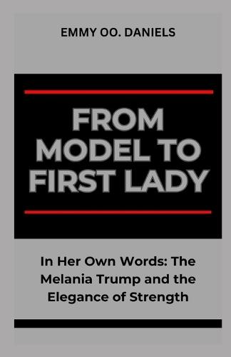 From Model to First Lady: """In Her Own Words: The Melania Trump and the Elegance of Strength"""