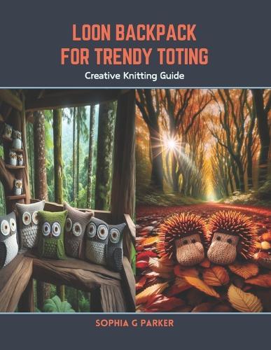 Loon Backpack for Trendy Toting: Creative Knitting Guide