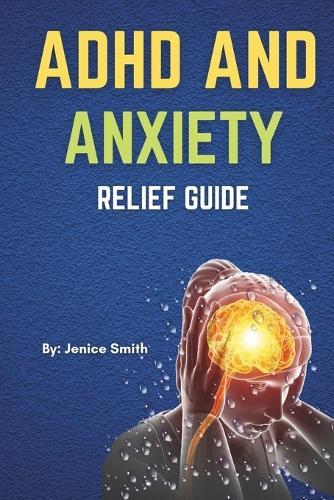 ADHD and Anxiety Relief Guid: Understanding ADHD in Restless, Inattentive, and Impatient Kids (A Guide for Parents and Children from age 8-15)