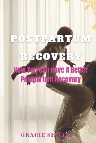 Postpartum Recovery: How You Can Have A Better Postpartum Recovery