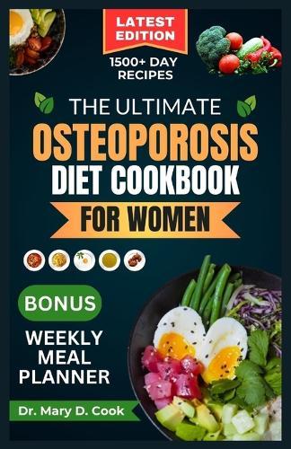 The Ultimate Osteoporosis Diet Cookbook for Women: Delicious and Nutrient-Rich Science Based and Calcium Fortified Recipes for Women with Osteoporosis