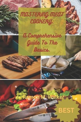Mastering meat cookery: The comprehensive guide to the basics
