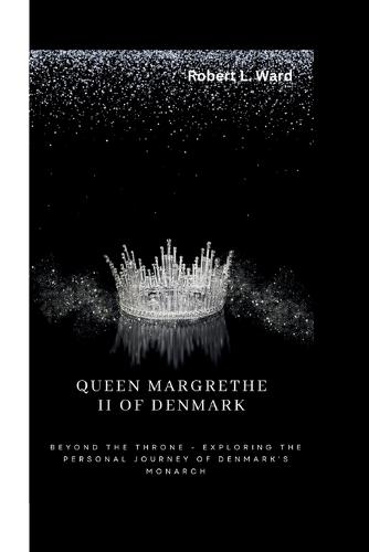 Queen Margrethe II of Denmark: Beyond the Throne - Exploring the Personal Journey of Denmark's Monarch