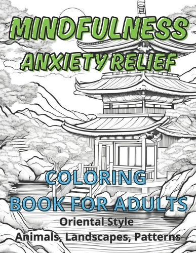 Mindfulness Anxiety Relief: Coloring book for adults, Oriental Style, Animals, Landscapes Patterns