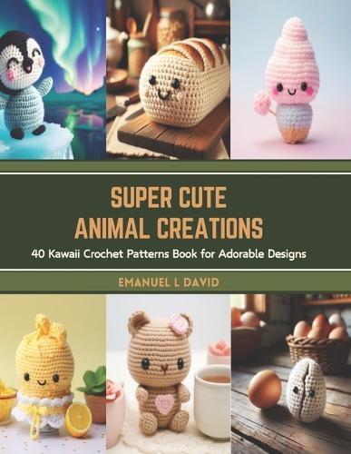 Super Cute Animal Creations: 40 Kawaii Crochet Patterns Book for Adorable Designs