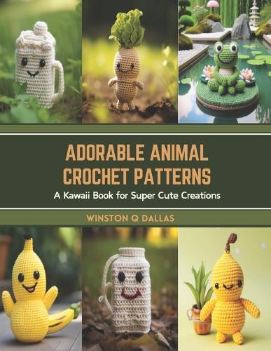 Adorable Animal Crochet Patterns: A Kawaii Book for Super Cute Creations