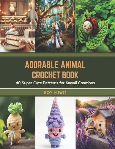 Adorable Animal Crochet Book: 40 Super Cute Patterns for Kawaii Creations