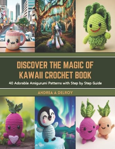 Discover the Magic of Kawaii Crochet Book: 40 Adorable Amigurumi Patterns with Step by Step Guide