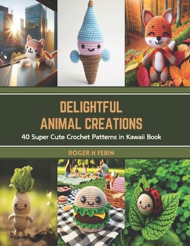 Delightful Animal Creations: 40 Super Cute Crochet Patterns in Kawaii Book