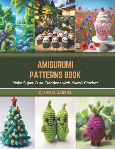 Amigurumi Patterns Book: Make Super Cute Creations with Kawaii Crochet