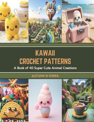 Kawaii Crochet Patterns: A Book of 40 Super Cute Animal Creations